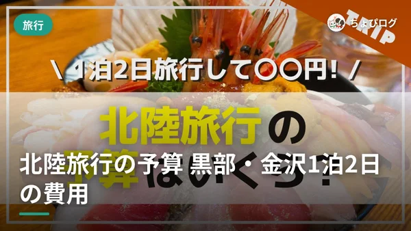 北陸旅行、1泊2日でいくら？黒部・金沢を巡ってかかった費用を全部見せますのサムネイル