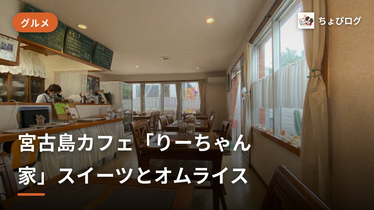 【宮古島カフェ】「りーちゃん家」はスイーツとオムライスが絶品！