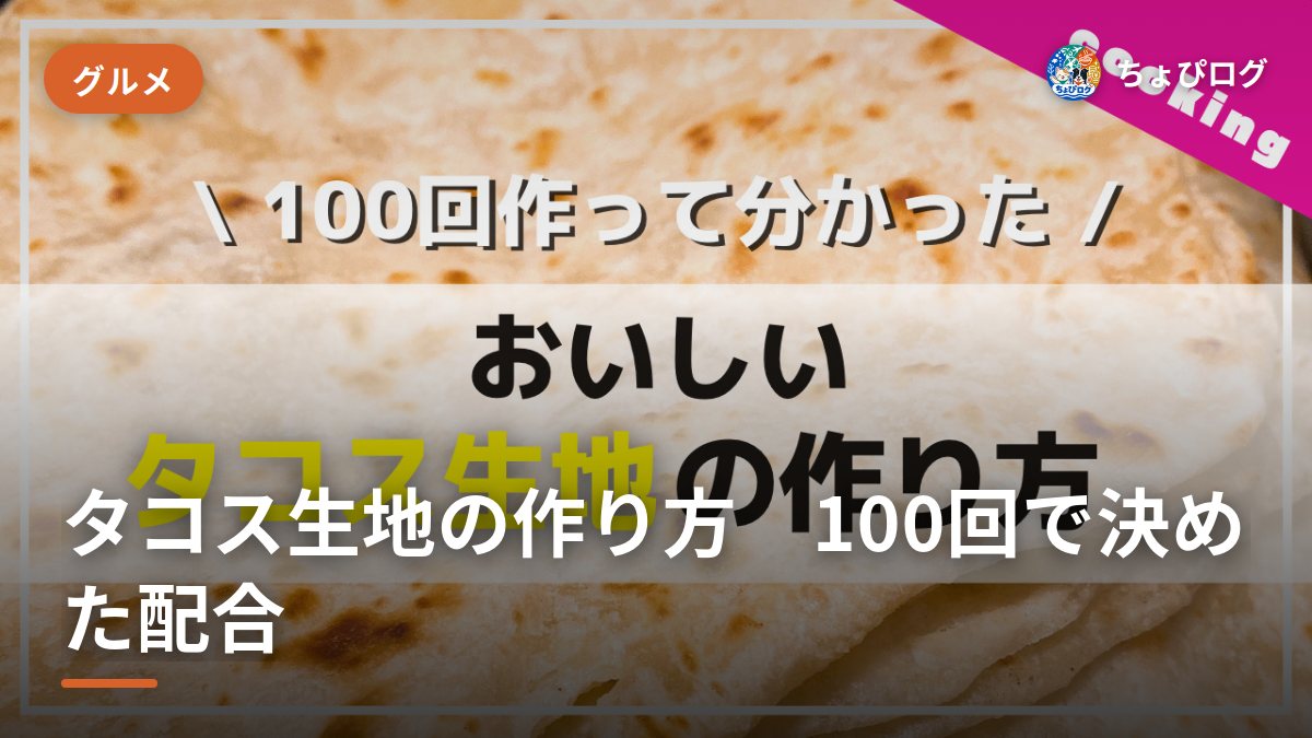 タコス生地の作り方！100回焼いてたどり着いた本格トルティーヤの配合のサムネイル